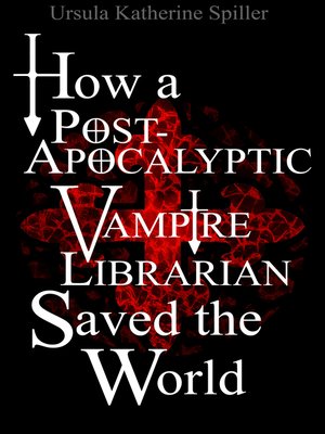 cover image of How a Post-Apocalyptic Vampire Librarian Saved the World